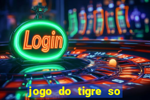 jogo do tigre so para brincar